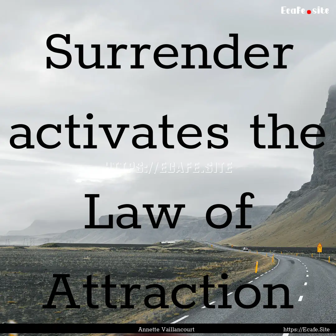 Surrender activates the Law of Attraction.... : Quote by Annette Vaillancourt