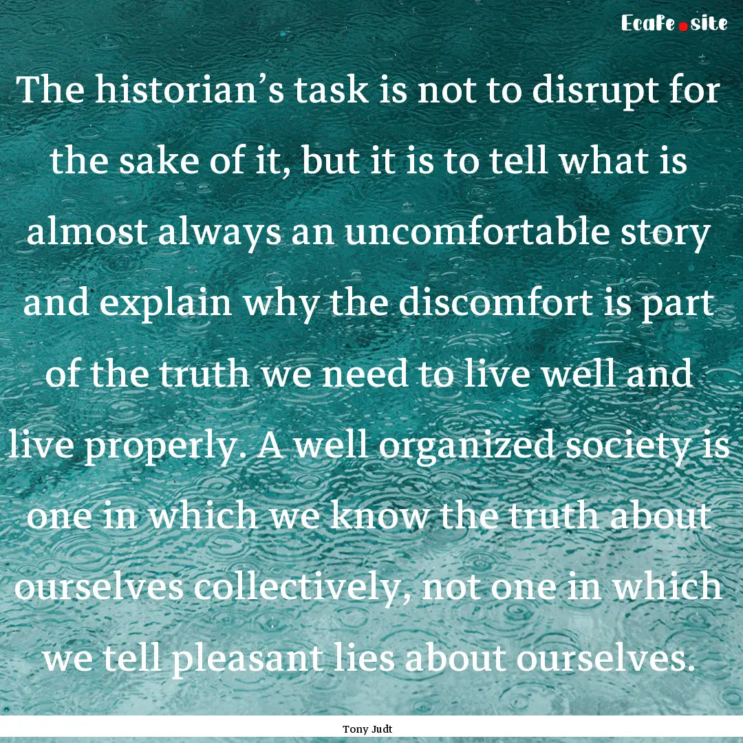 The historian’s task is not to disrupt.... : Quote by Tony Judt