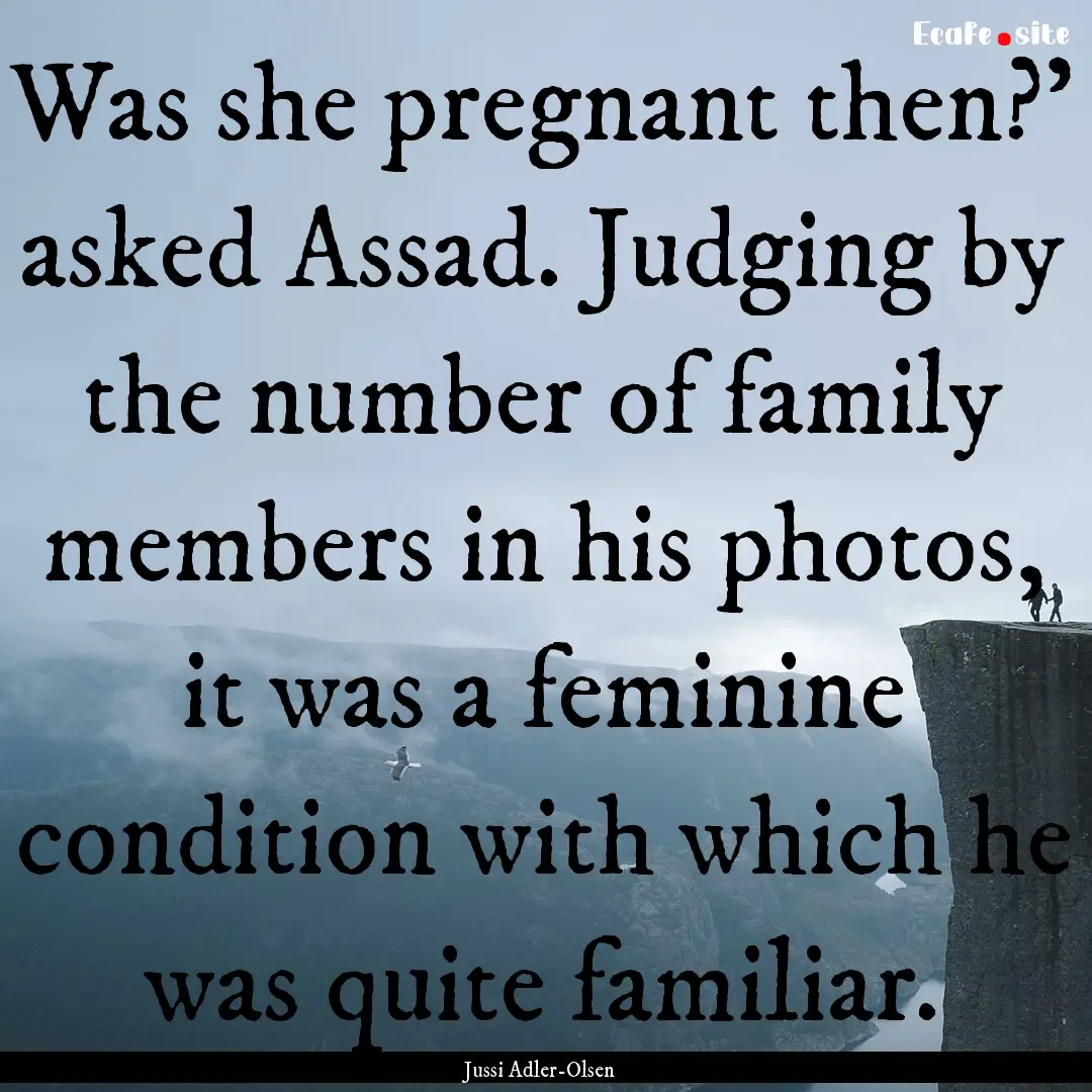 Was she pregnant then?' asked Assad. Judging.... : Quote by Jussi Adler-Olsen