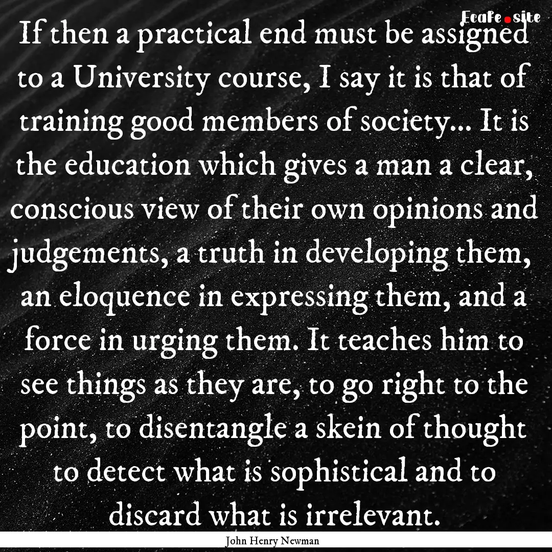 If then a practical end must be assigned.... : Quote by John Henry Newman