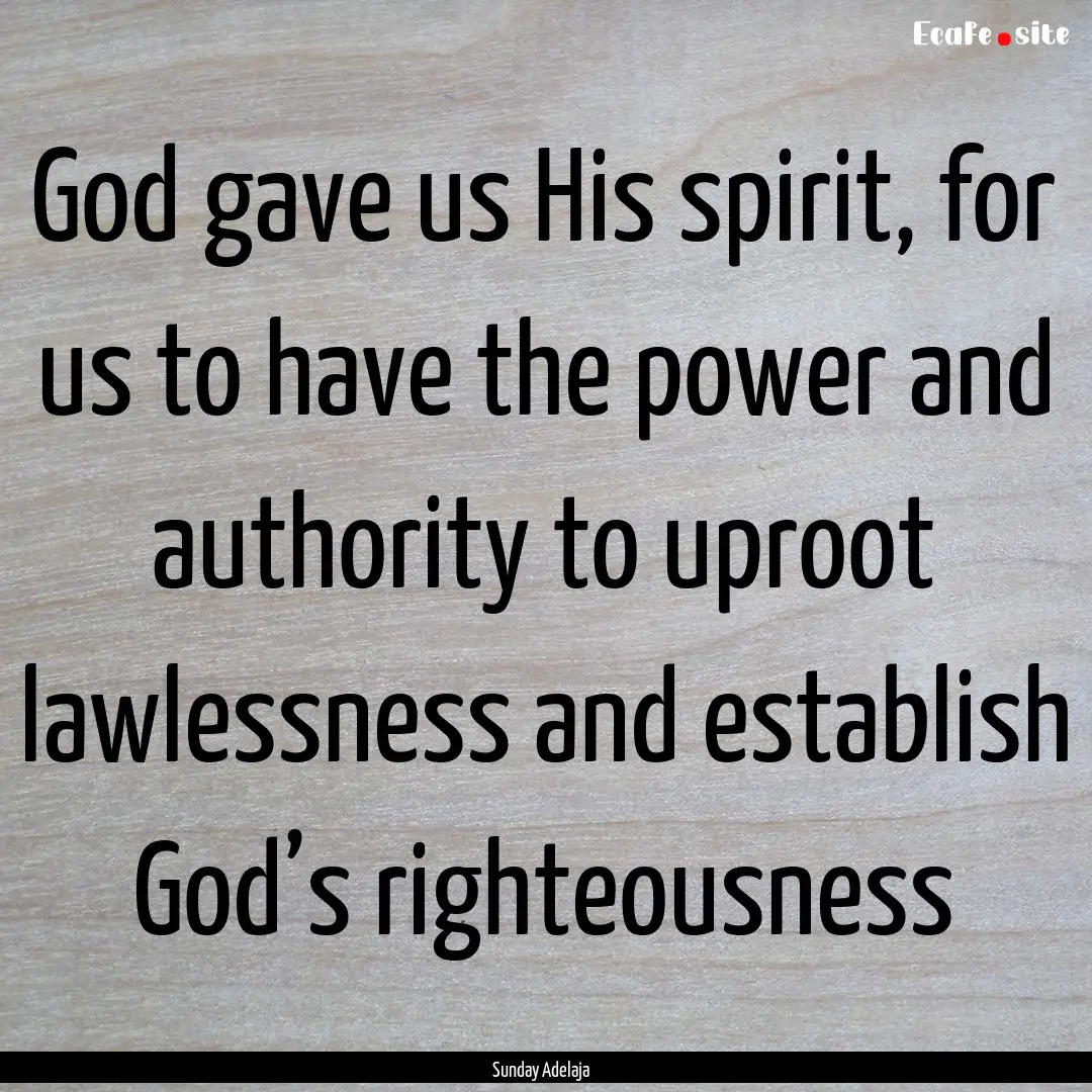 God gave us His spirit, for us to have the.... : Quote by Sunday Adelaja