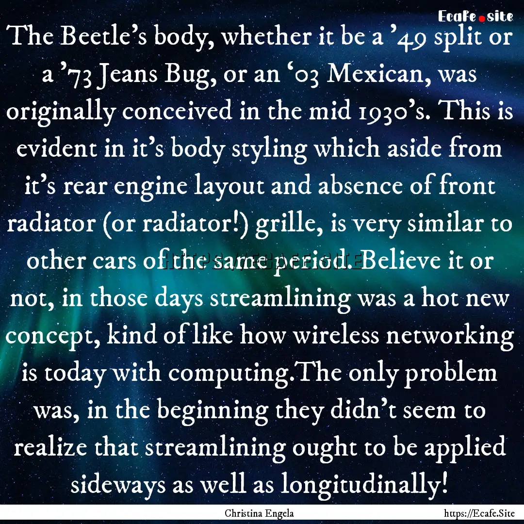 The Beetle’s body, whether it be a ’49.... : Quote by Christina Engela