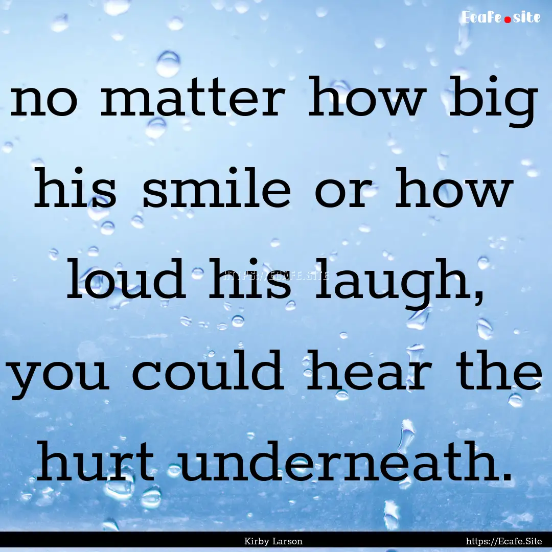 no matter how big his smile or how loud his.... : Quote by Kirby Larson