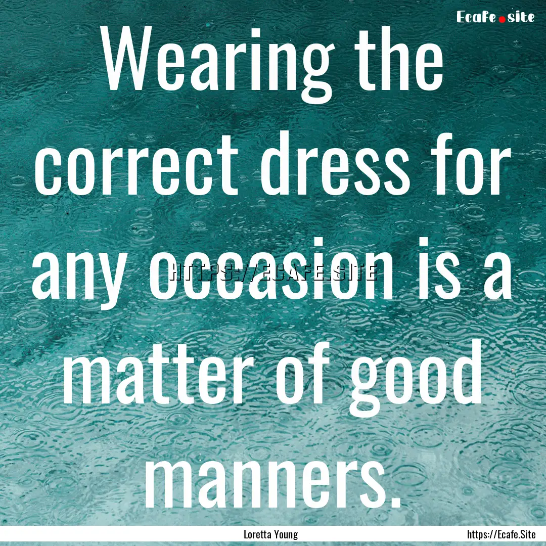 Wearing the correct dress for any occasion.... : Quote by Loretta Young