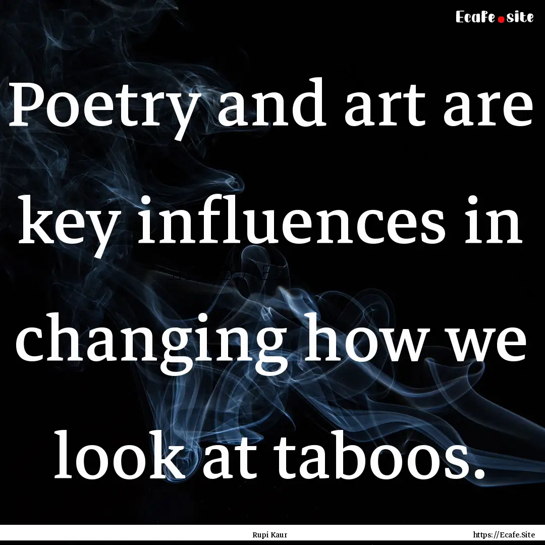 Poetry and art are key influences in changing.... : Quote by Rupi Kaur