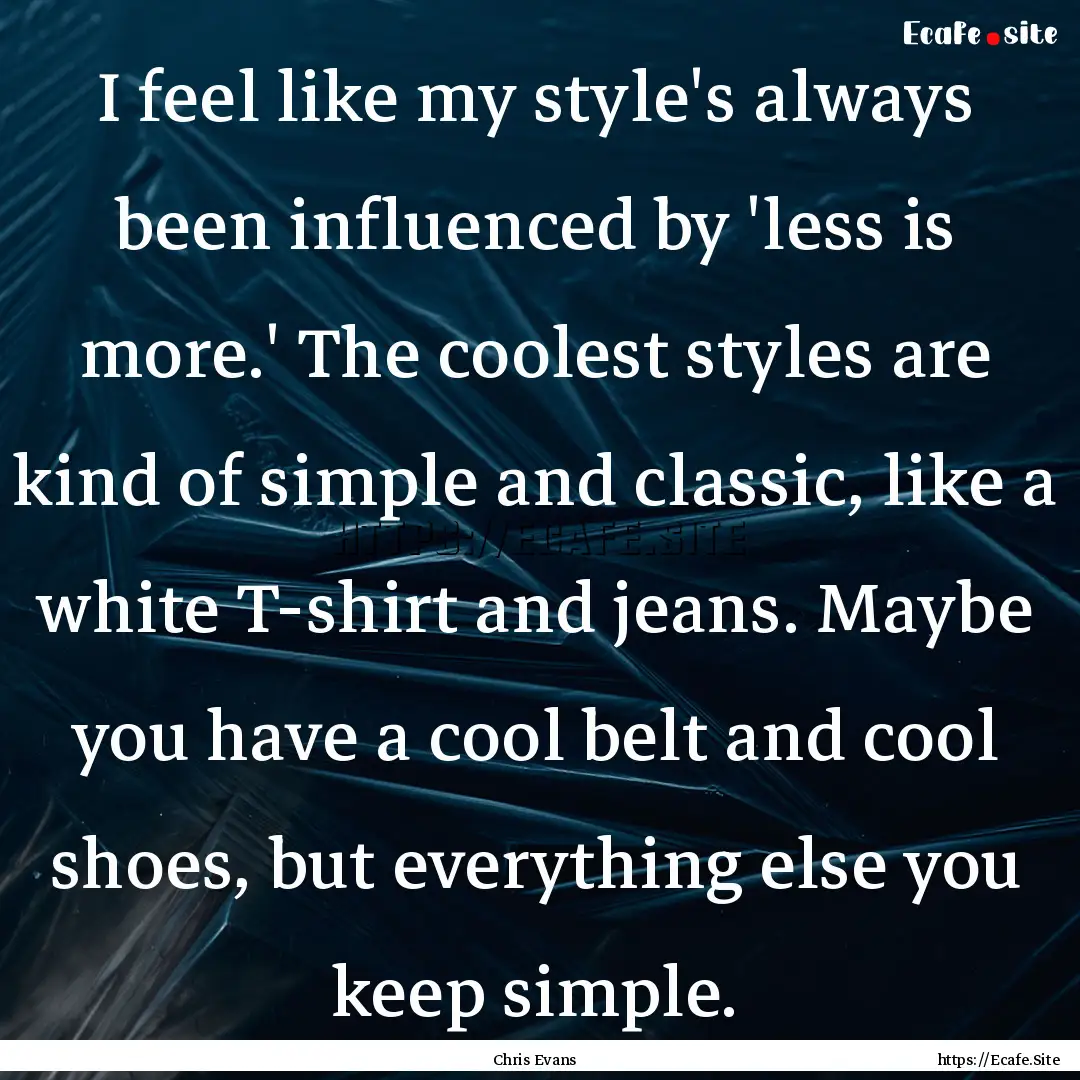 I feel like my style's always been influenced.... : Quote by Chris Evans