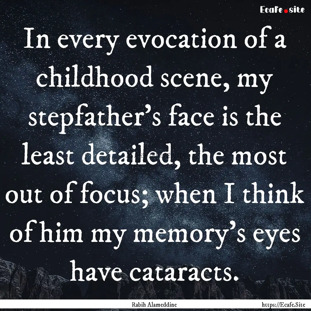 In every evocation of a childhood scene,.... : Quote by Rabih Alameddine