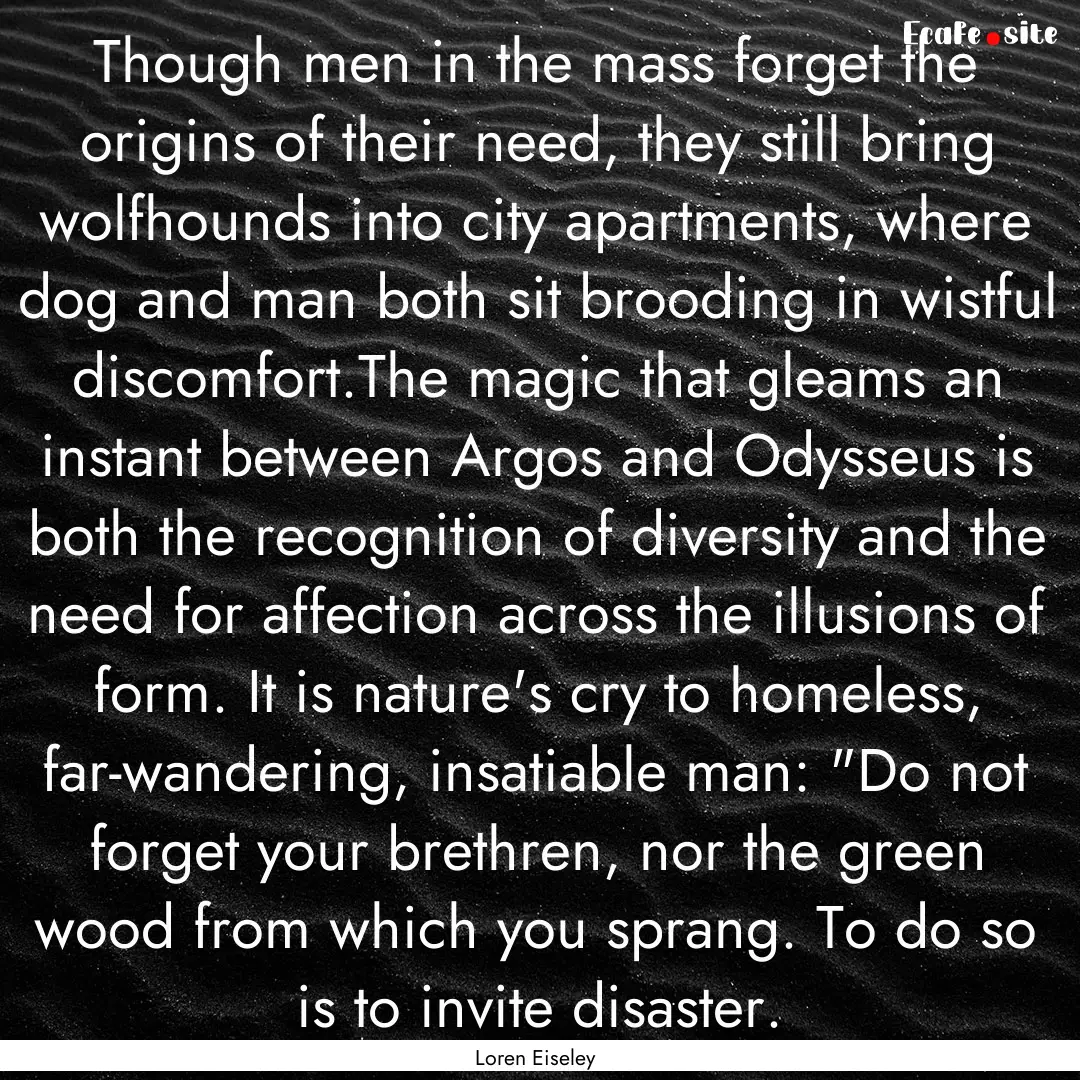 Though men in the mass forget the origins.... : Quote by Loren Eiseley