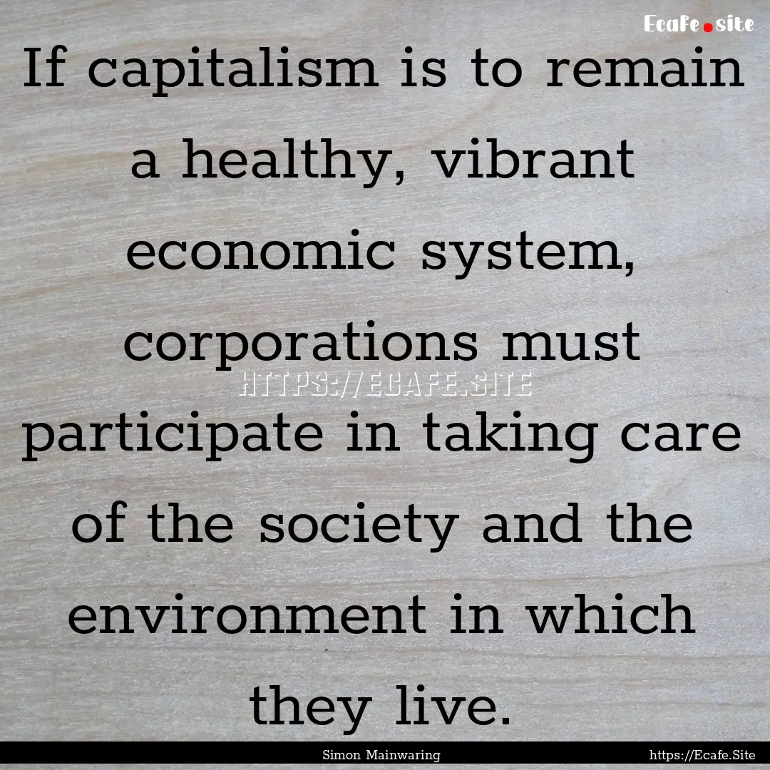 If capitalism is to remain a healthy, vibrant.... : Quote by Simon Mainwaring