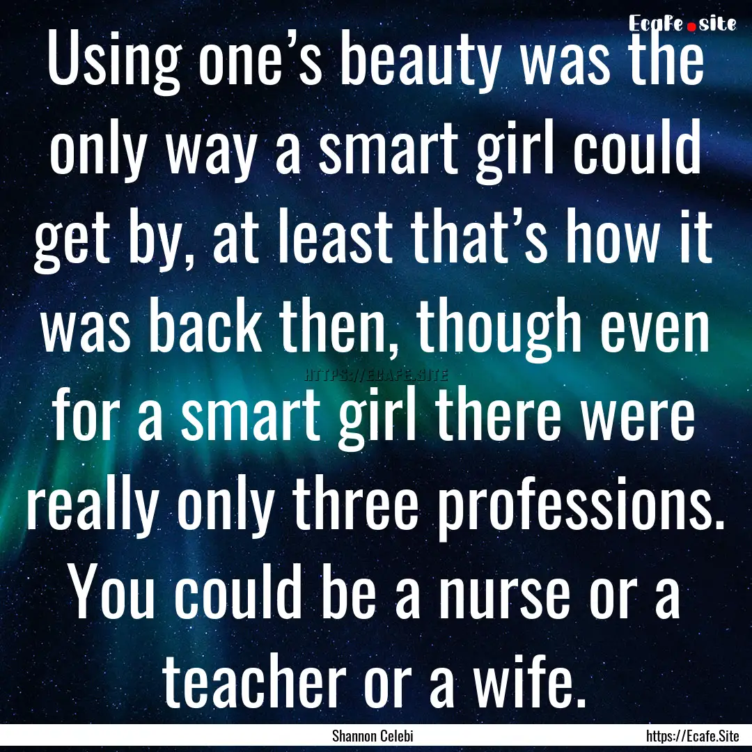 Using one’s beauty was the only way a smart.... : Quote by Shannon Celebi