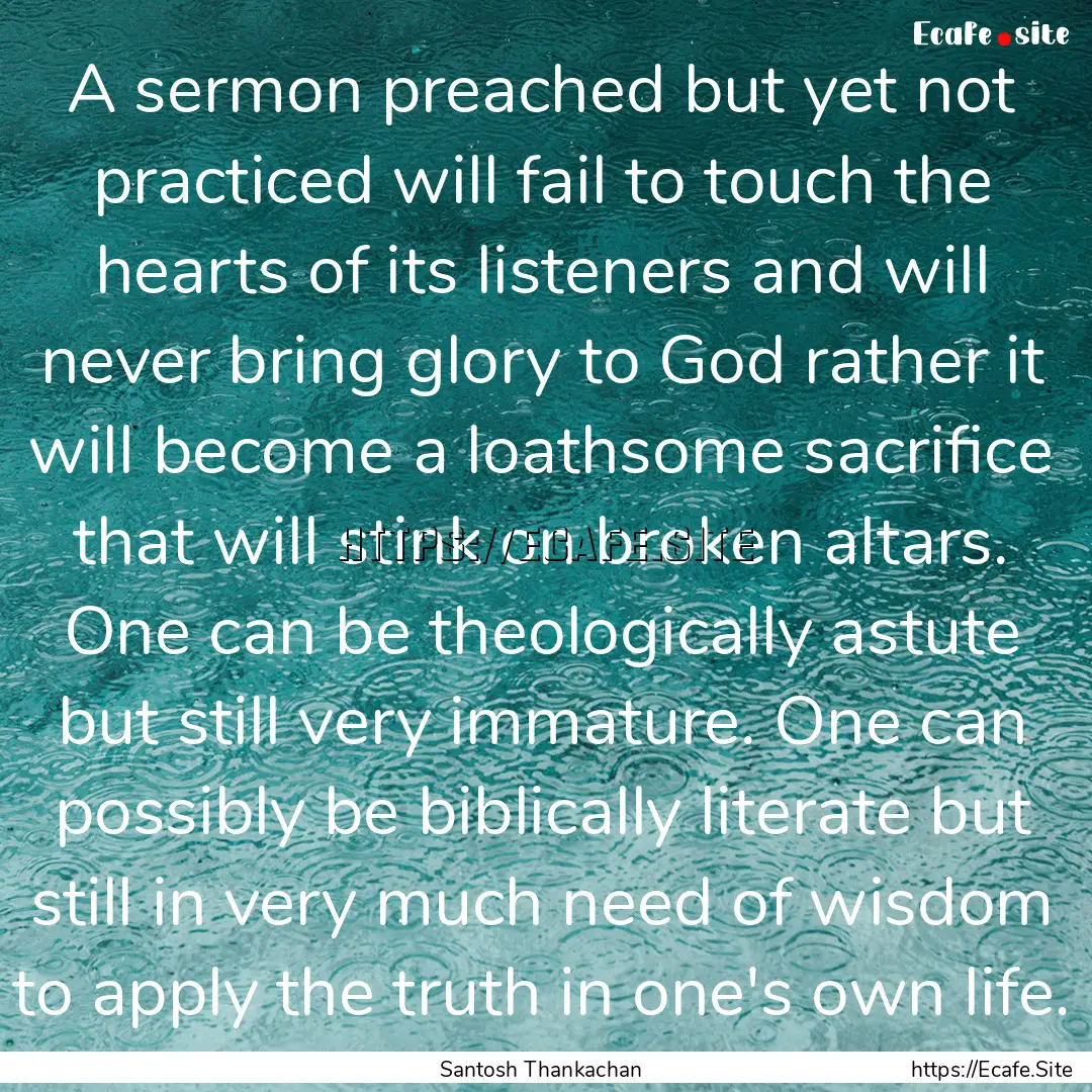 A sermon preached but yet not practiced will.... : Quote by Santosh Thankachan