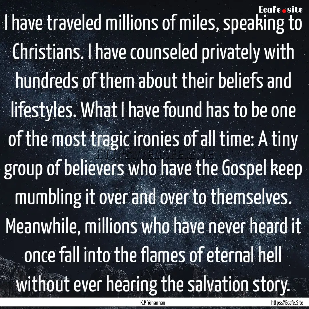 I have traveled millions of miles, speaking.... : Quote by K.P. Yohannan