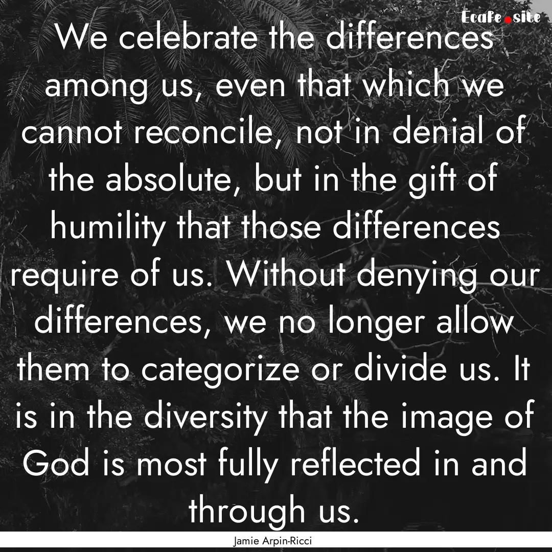 We celebrate the differences among us, even.... : Quote by Jamie Arpin-Ricci