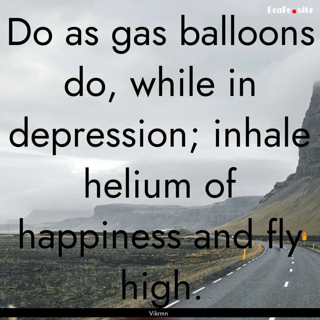 Do as gas balloons do, while in depression;.... : Quote by Vikrmn