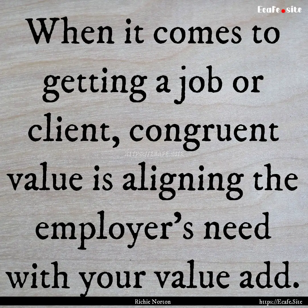 When it comes to getting a job or client,.... : Quote by Richie Norton