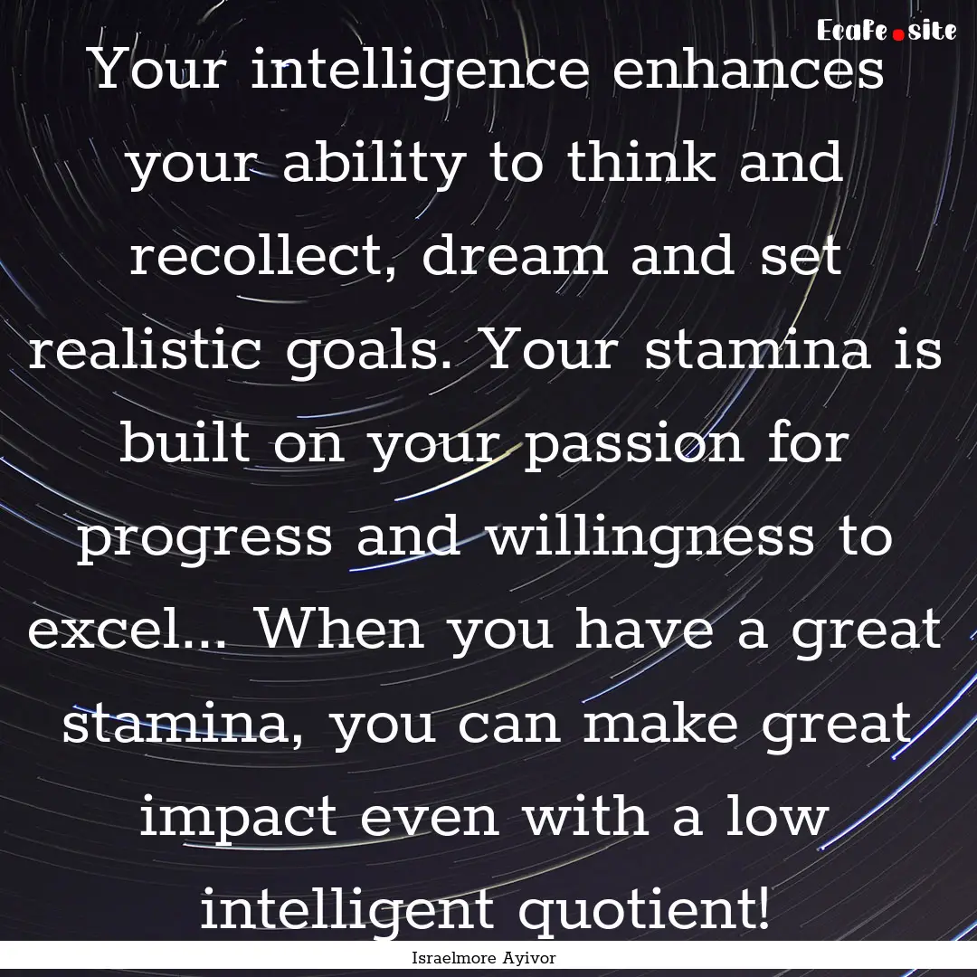 Your intelligence enhances your ability to.... : Quote by Israelmore Ayivor