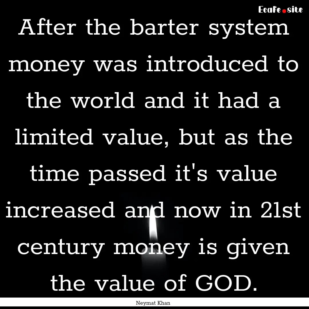 After the barter system money was introduced.... : Quote by Neymat Khan