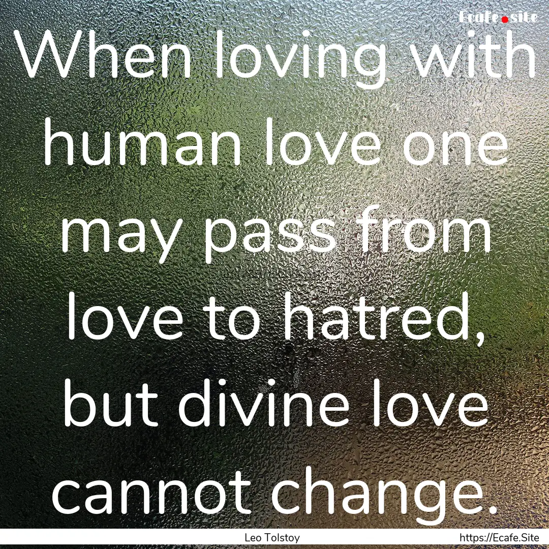 When loving with human love one may pass.... : Quote by Leo Tolstoy