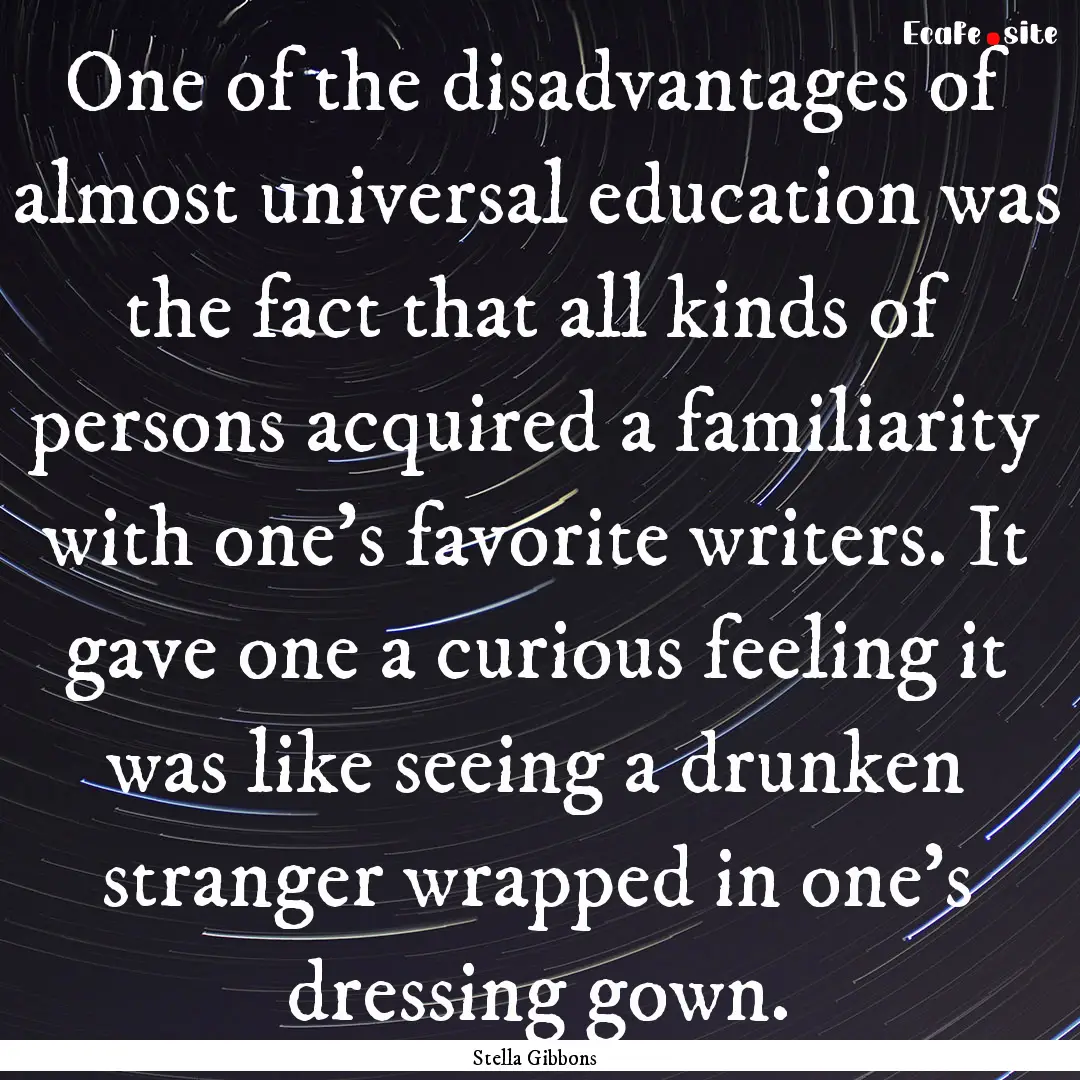 One of the disadvantages of almost universal.... : Quote by Stella Gibbons