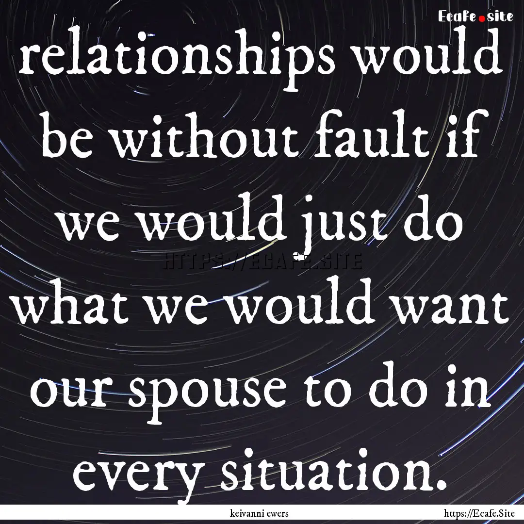 relationships would be without fault if we.... : Quote by keivanni ewers