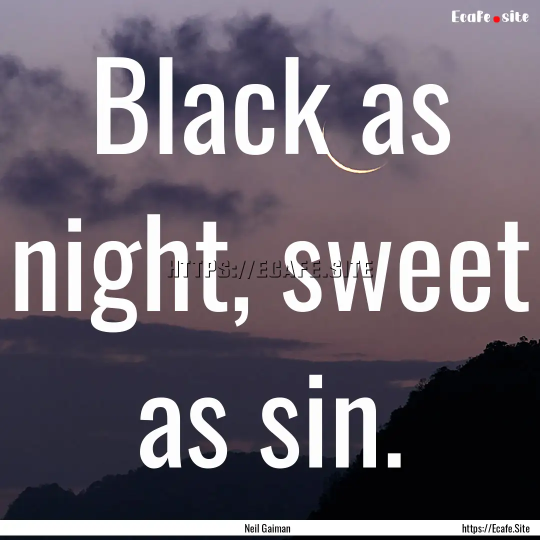 Black as night, sweet as sin. : Quote by Neil Gaiman