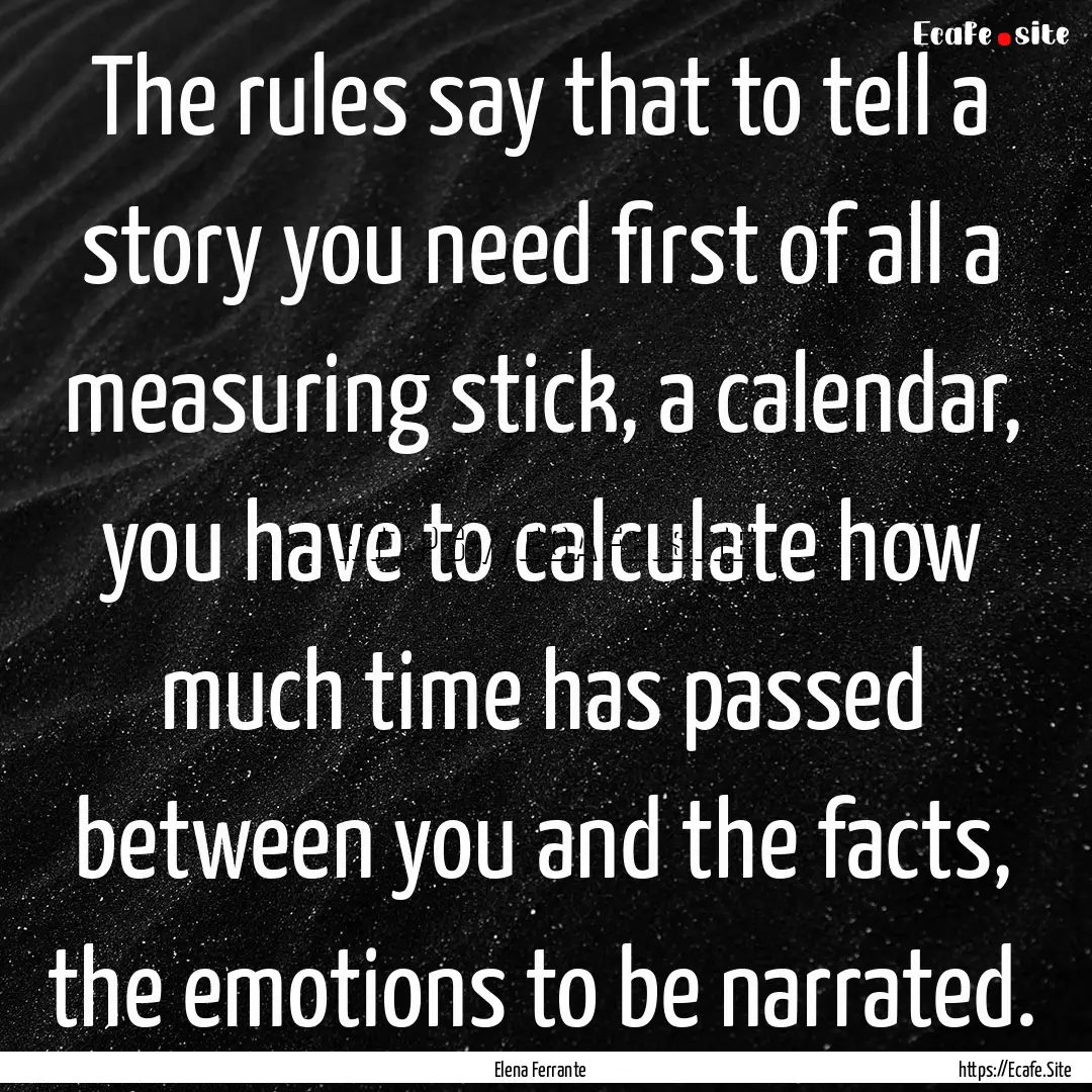 The rules say that to tell a story you need.... : Quote by Elena Ferrante