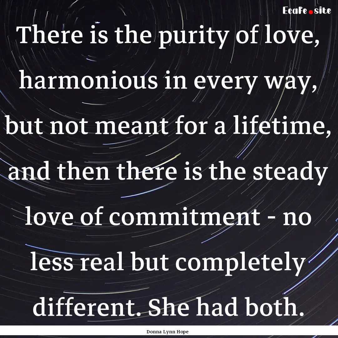 There is the purity of love, harmonious in.... : Quote by Donna Lynn Hope