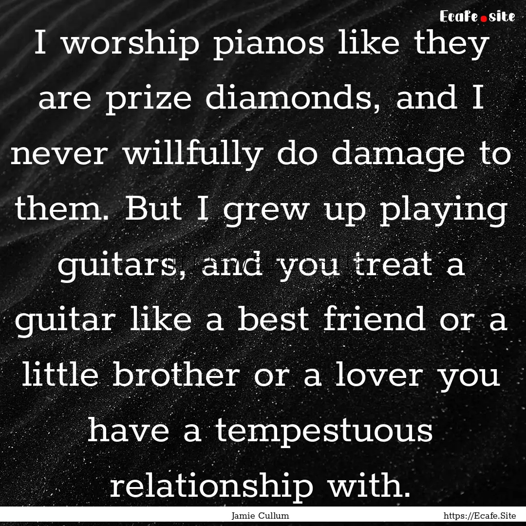 I worship pianos like they are prize diamonds,.... : Quote by Jamie Cullum