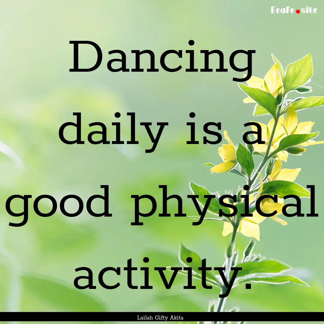 Dancing daily is a good physical activity..... : Quote by Lailah Gifty Akita