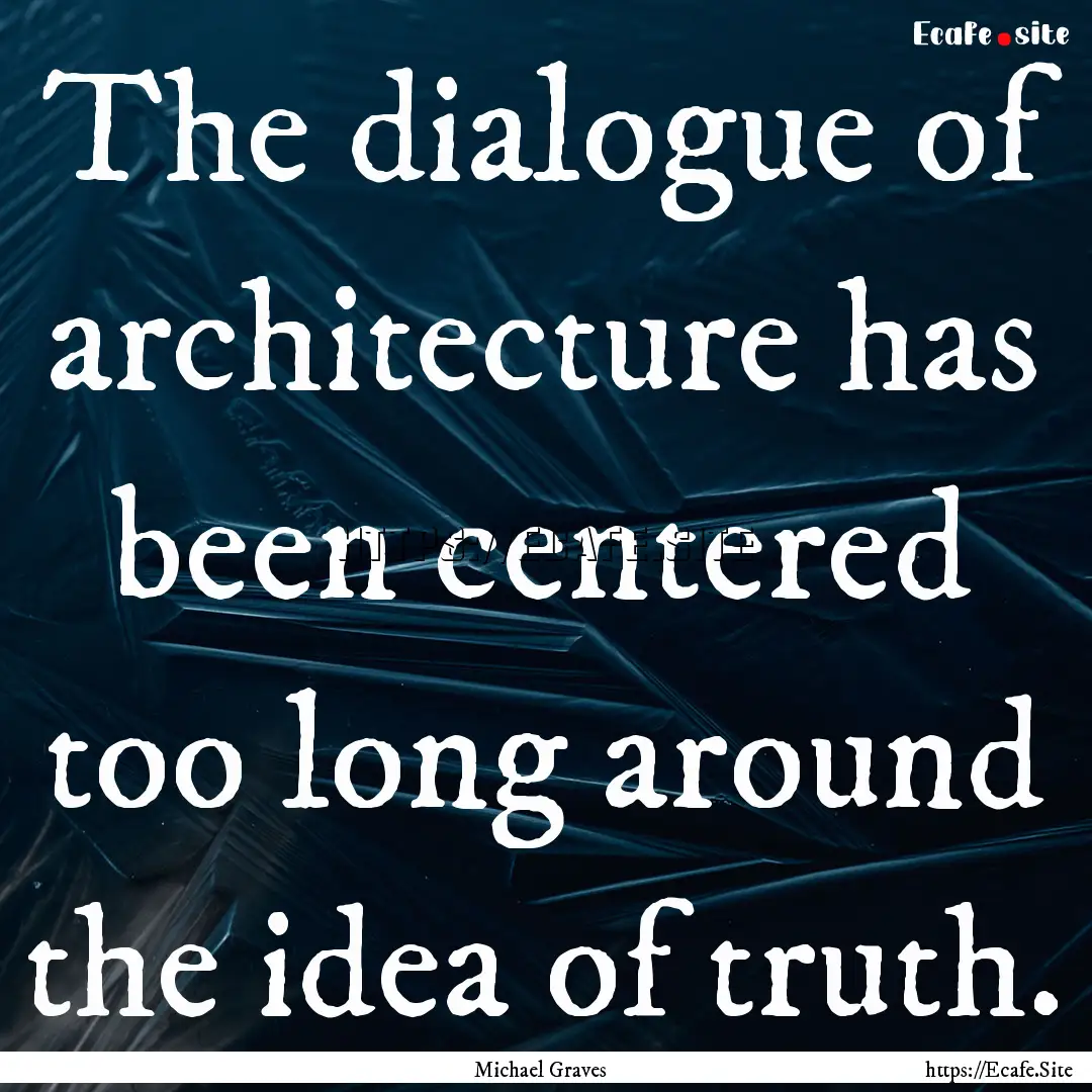 The dialogue of architecture has been centered.... : Quote by Michael Graves