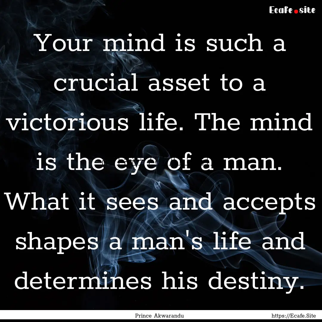 Your mind is such a crucial asset to a victorious.... : Quote by Prince Akwarandu