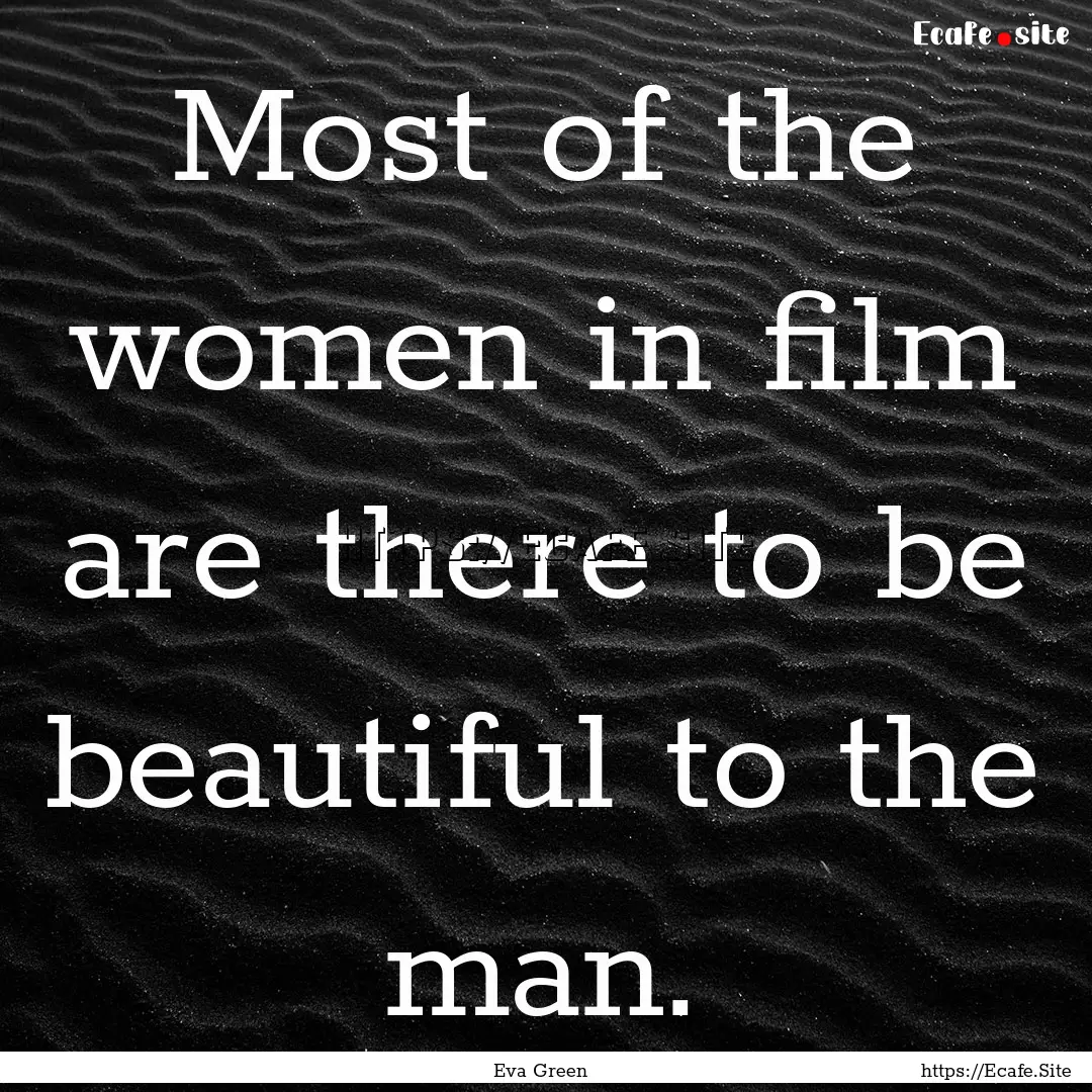 Most of the women in film are there to be.... : Quote by Eva Green