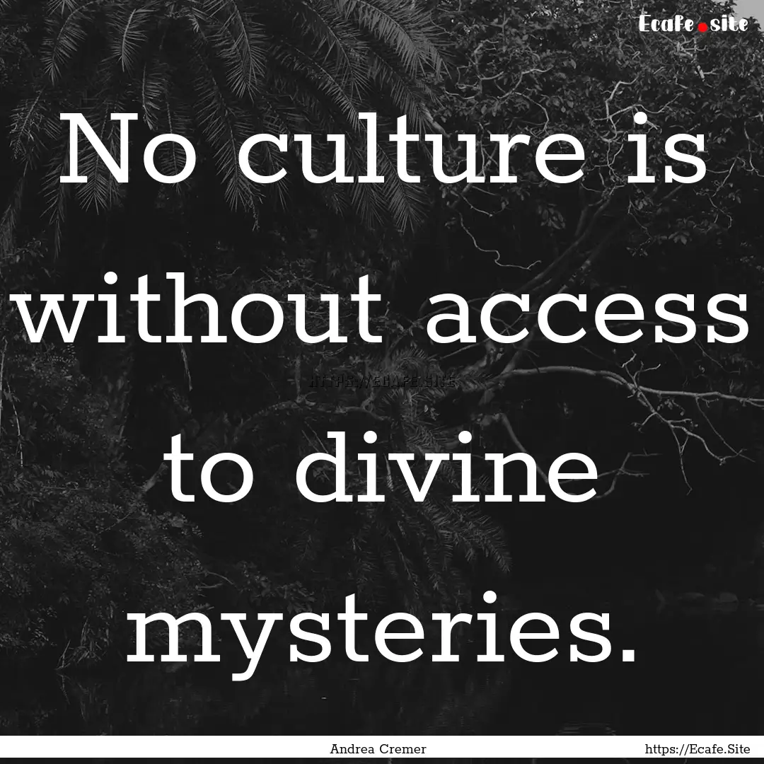 No culture is without access to divine mysteries..... : Quote by Andrea Cremer