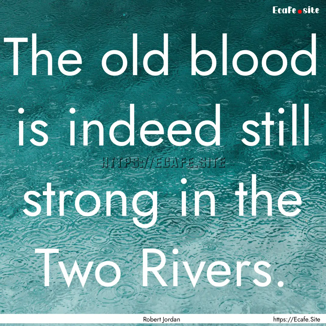 The old blood is indeed still strong in the.... : Quote by Robert Jordan