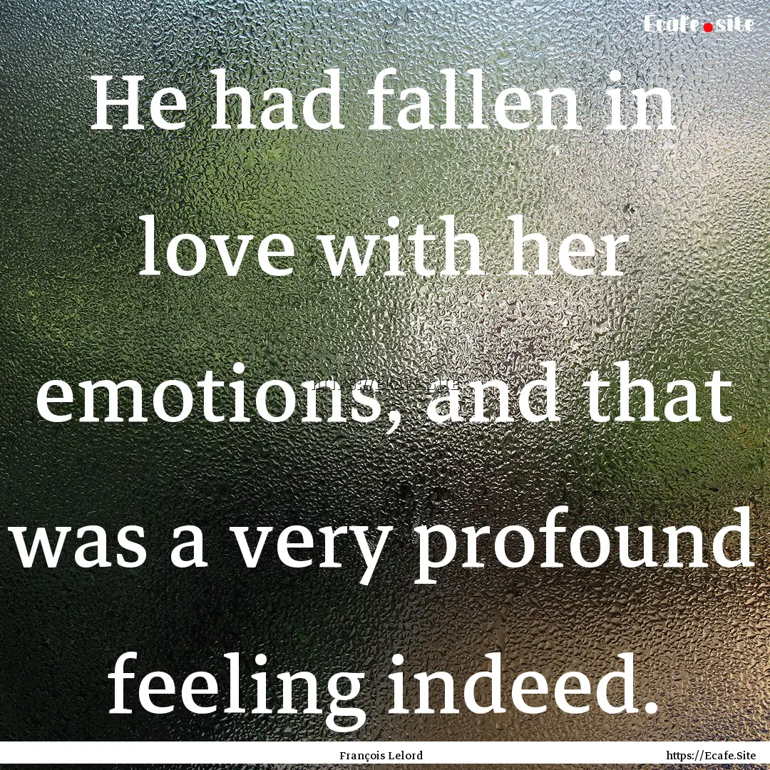 He had fallen in love with her emotions,.... : Quote by François Lelord