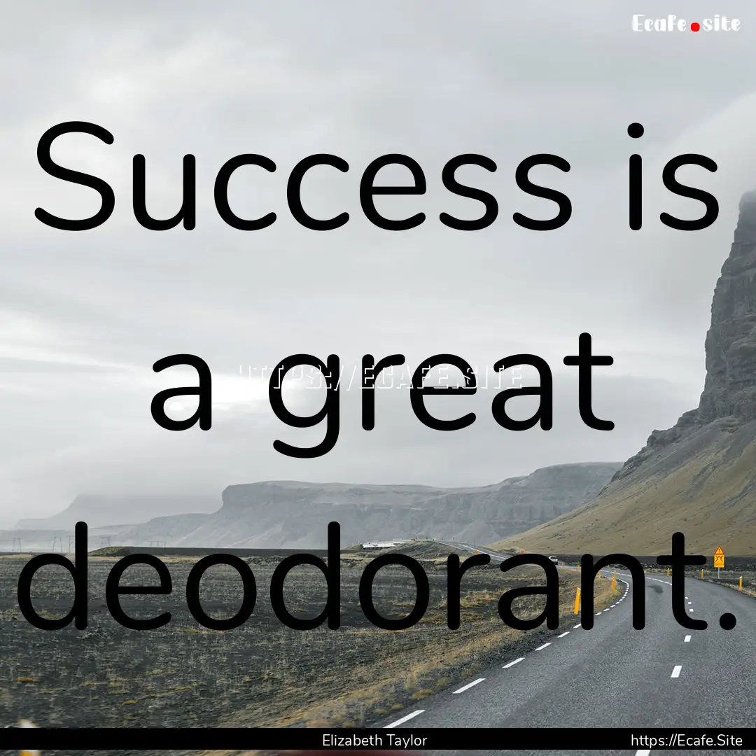 Success is a great deodorant. : Quote by Elizabeth Taylor