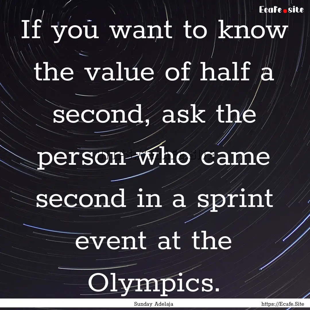 If you want to know the value of half a second,.... : Quote by Sunday Adelaja