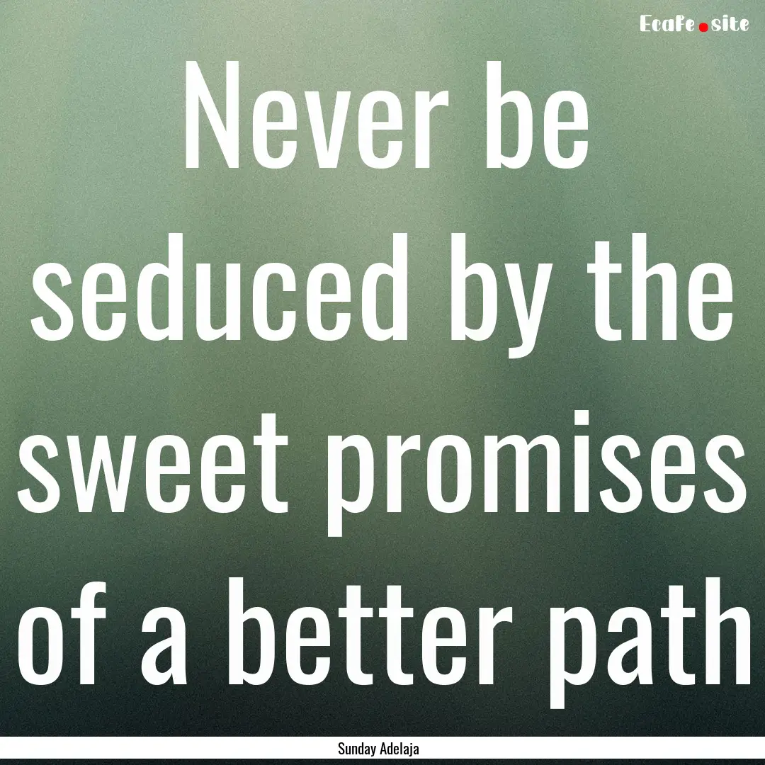 Never be seduced by the sweet promises of.... : Quote by Sunday Adelaja