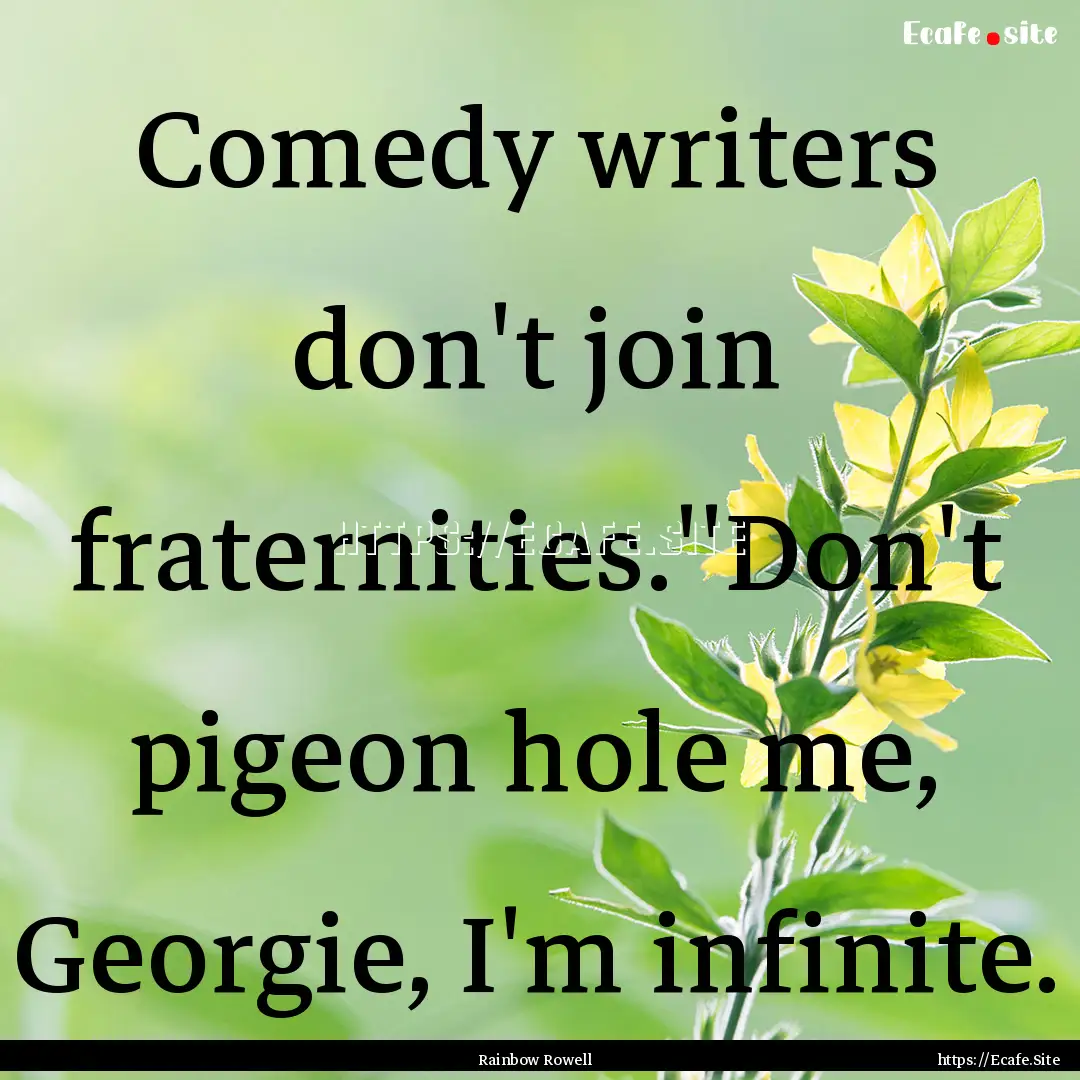 Comedy writers don't join fraternities.''Don't.... : Quote by Rainbow Rowell