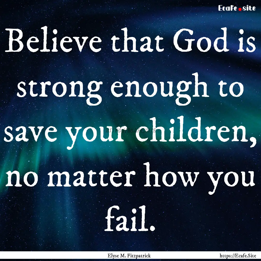 Believe that God is strong enough to save.... : Quote by Elyse M. Fitzpatrick