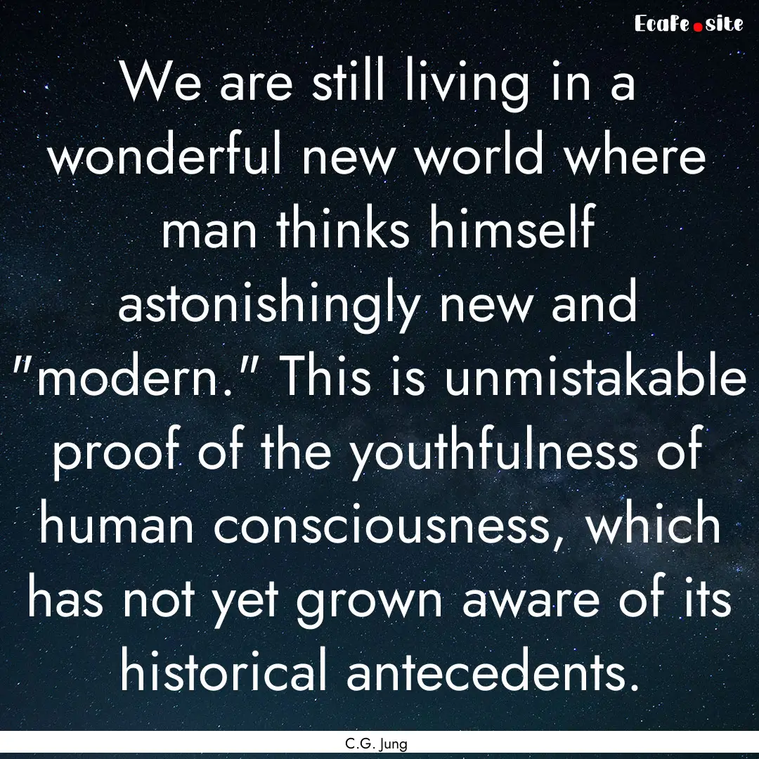 We are still living in a wonderful new world.... : Quote by C.G. Jung