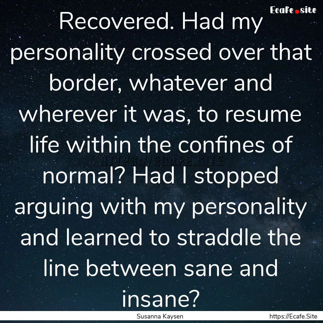 Recovered. Had my personality crossed over.... : Quote by Susanna Kaysen