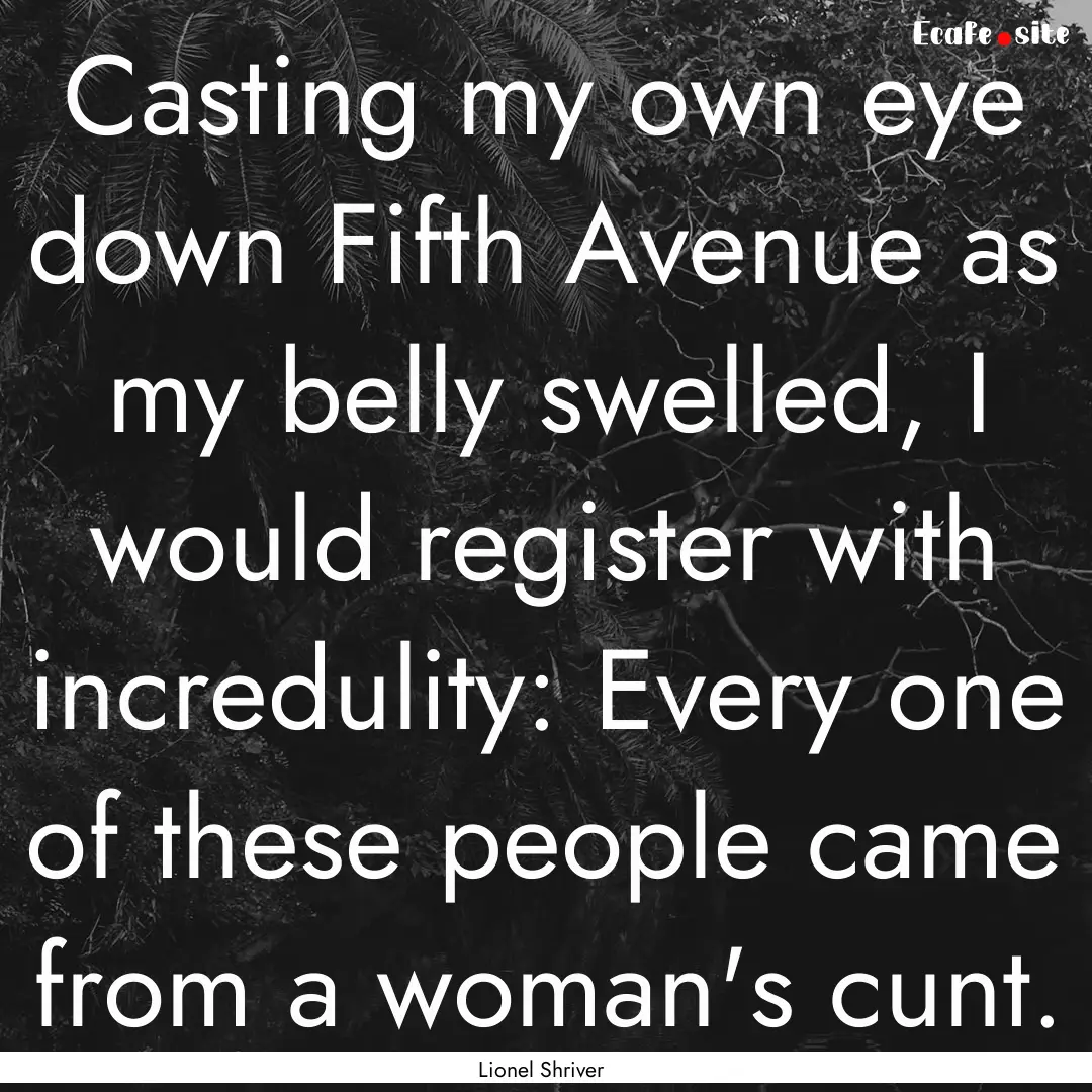 Casting my own eye down Fifth Avenue as my.... : Quote by Lionel Shriver