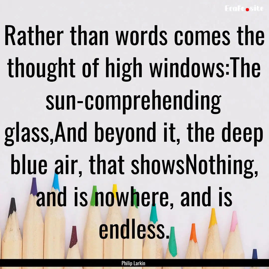 Rather than words comes the thought of high.... : Quote by Philip Larkin