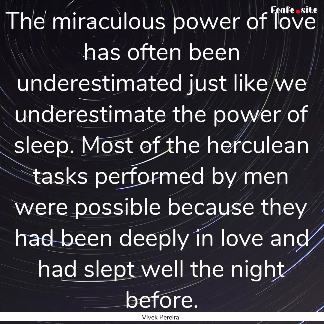 The miraculous power of love has often been.... : Quote by Vivek Pereira