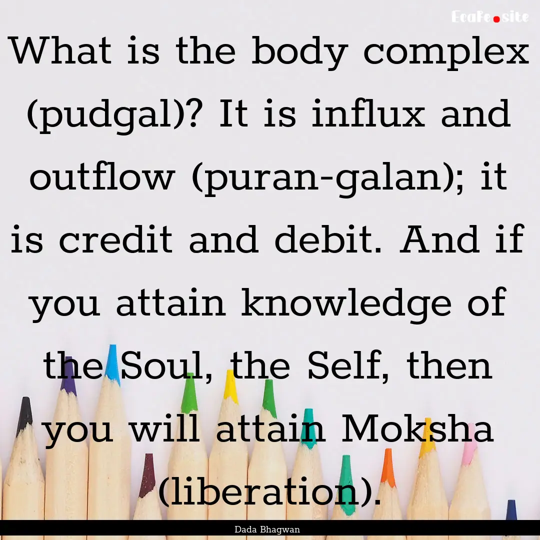 What is the body complex (pudgal)? It is.... : Quote by Dada Bhagwan