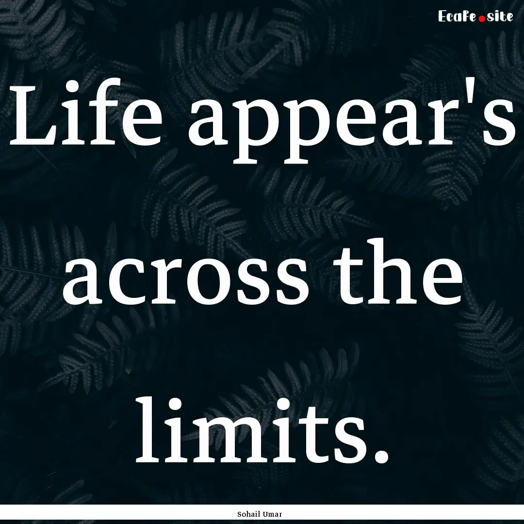 Life appear's across the limits. : Quote by Sohail Umar