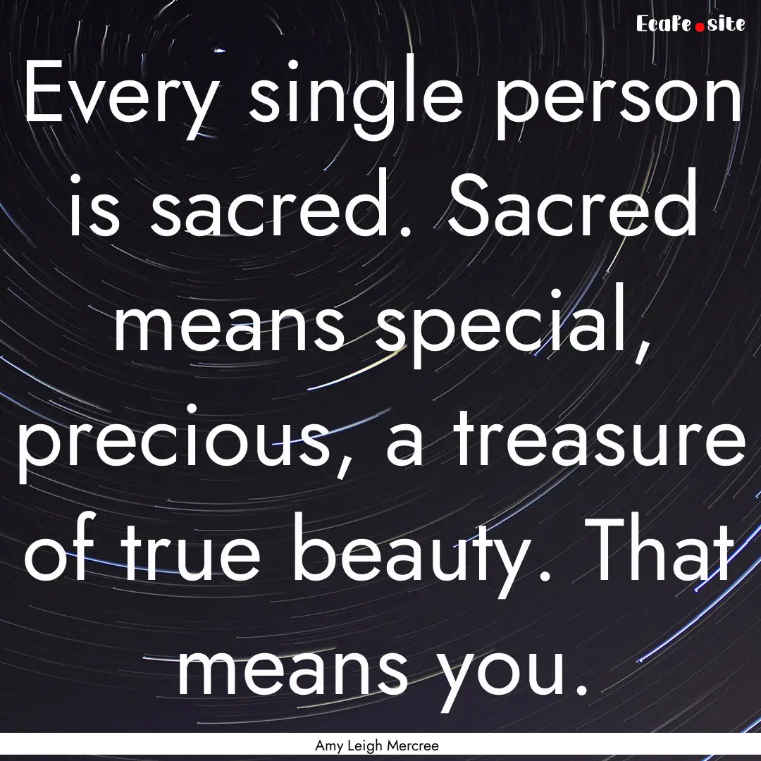 Every single person is sacred. Sacred means.... : Quote by Amy Leigh Mercree