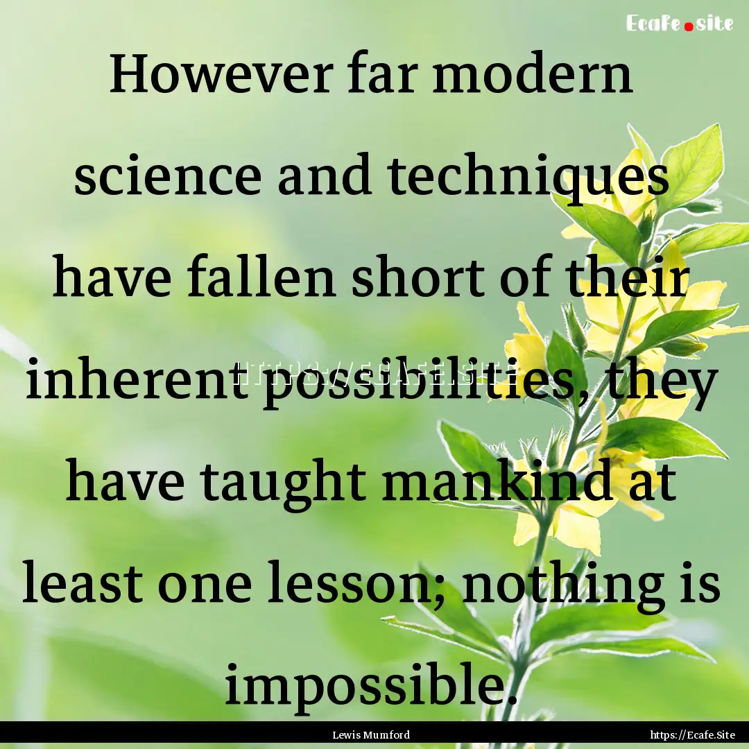 However far modern science and techniques.... : Quote by Lewis Mumford