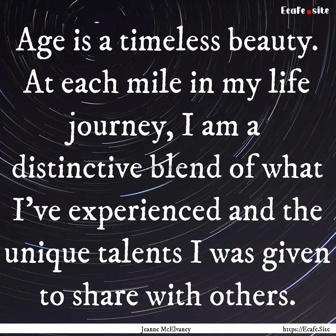 Age is a timeless beauty. At each mile in.... : Quote by Jeanne McElvaney